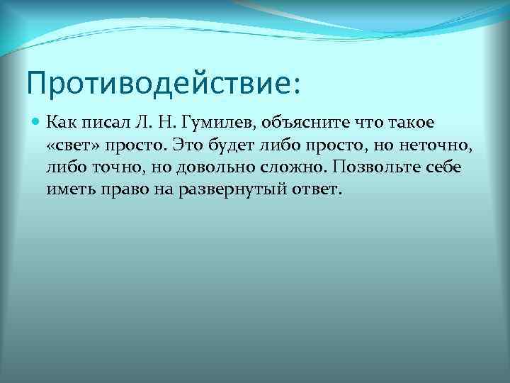 Противодействие:  Как писал Л. Н. Гумилев, объясните что такое  «свет» просто. Это
