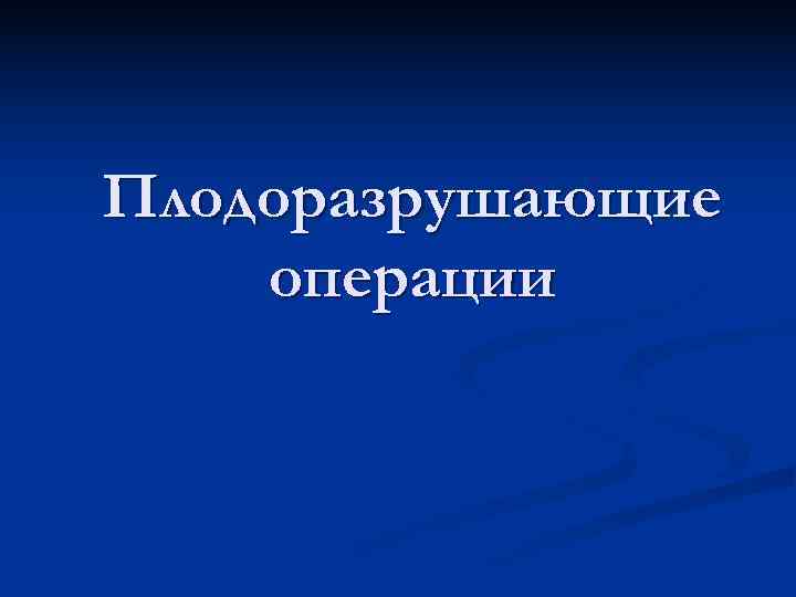 Плодоразрушающие операции 