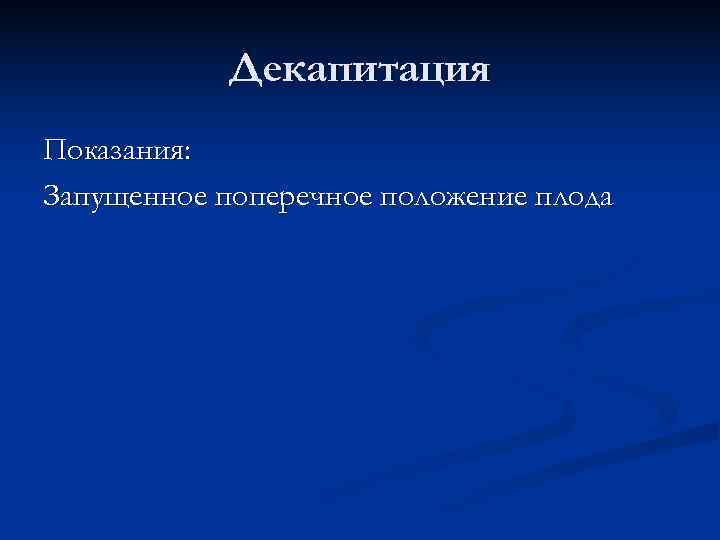   Декапитация Показания: Запущенное поперечное положение плода 