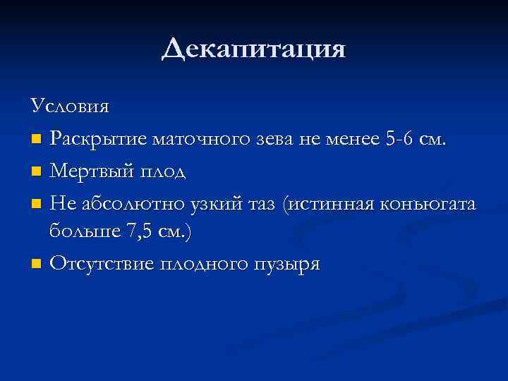   Декапитация Условия n Раскрытие маточного зева не менее 5 -6 см. 