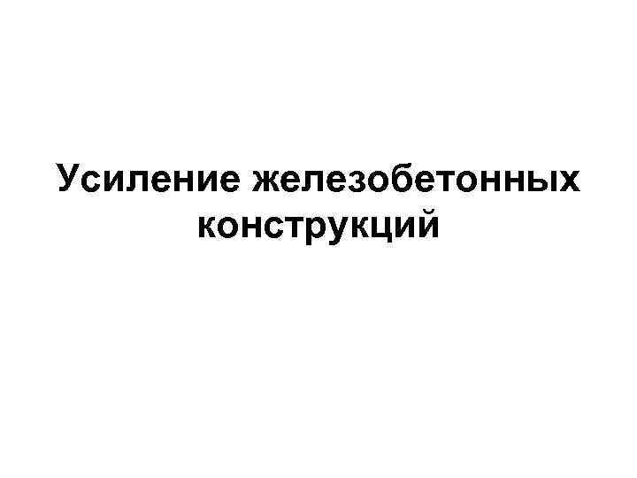 Усиление железобетонных  конструкций 