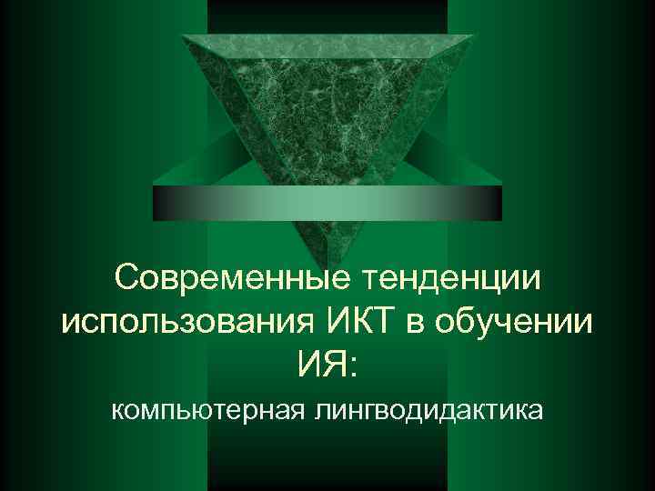   Современные тенденции использования ИКТ в обучении   ИЯ:  компьютерная лингводидактика