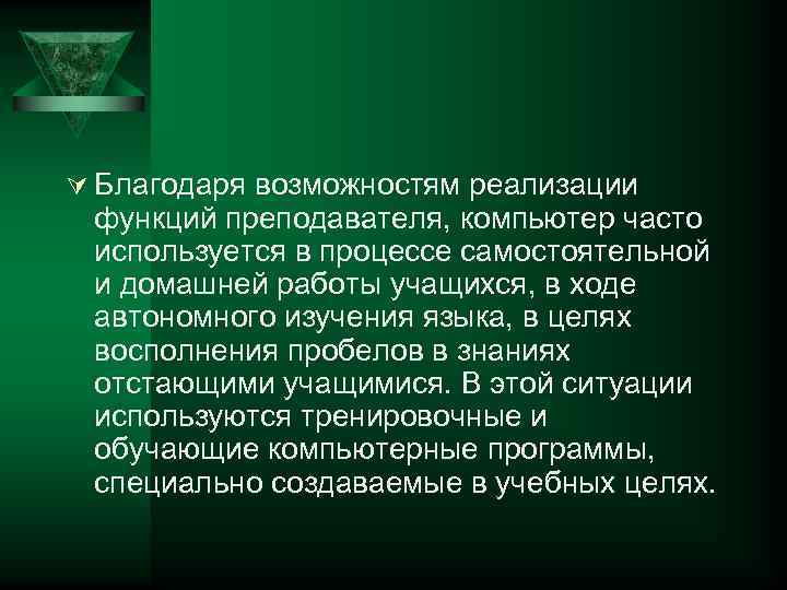 Ú Благодаря возможностям реализации функций преподавателя, компьютер часто используется в процессе самостоятельной и домашней
