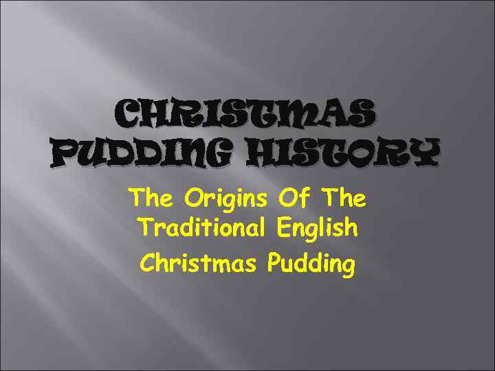 CHRISTMAS PUDDING HISTORY The Origins Of