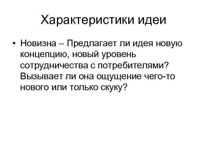 Характеристики идеи • Новизна – Предлагает ли идея новую концепцию, новый уровень Характеристики идеи • Новизна – Предлагает ли идея новую концепцию, новый уровень