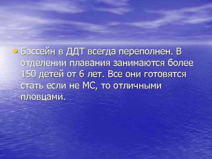 • Бассейн в ДДТ всегда переполнен. В отделении плавания занимаются более 150 детей • Бассейн в ДДТ всегда переполнен. В отделении плавания занимаются более 150 детей