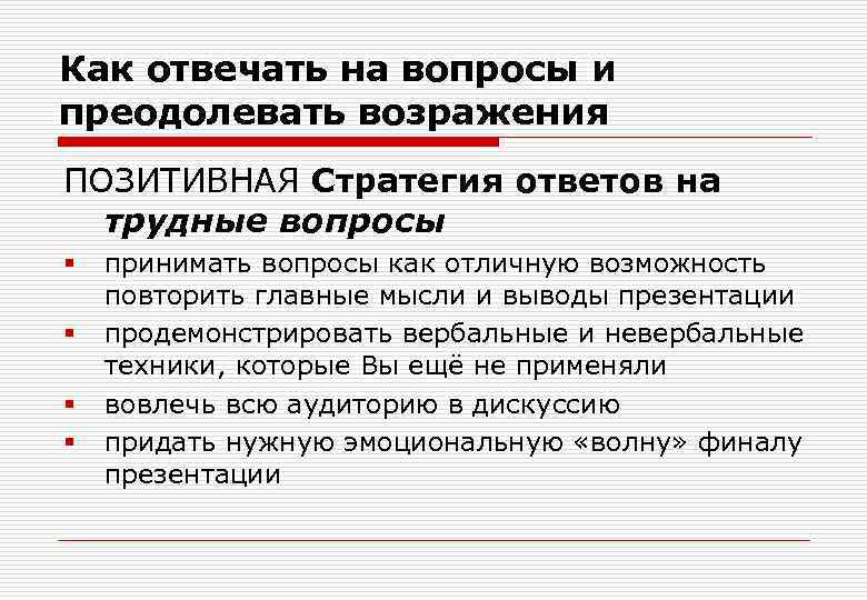 Как отвечать на вопросы и преодолевать возражения ПОЗИТИВНАЯ Стратегия ответов на трудные вопросы Как отвечать на вопросы и преодолевать возражения ПОЗИТИВНАЯ Стратегия ответов на трудные вопросы