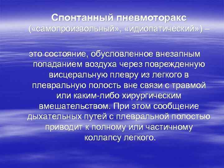  Спонтанный пневмоторакс ( «самопроизвольный» ,  «идиопатический» ) – это состояние, обусловленное внезапным