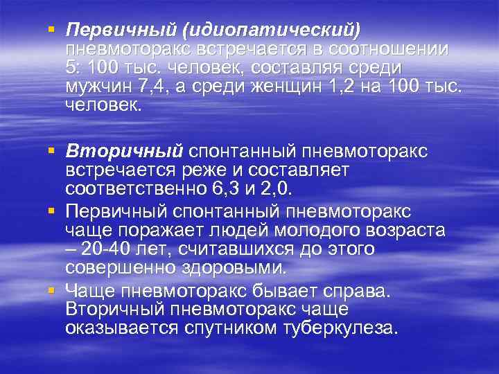 § Первичный (идиопатический)  пневмоторакс встречается в соотношении  5: 100 тыс. человек, составляя
