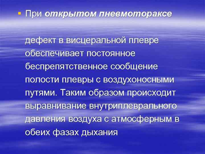 § При открытом пневмотораксе  дефект в висцеральной плевре обеспечивает постоянное беспрепятственное сообщение полости