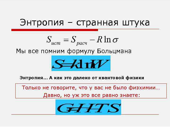  Энтропия – странная штука  Мы все помним формулу Больцмана Энтропия. . .