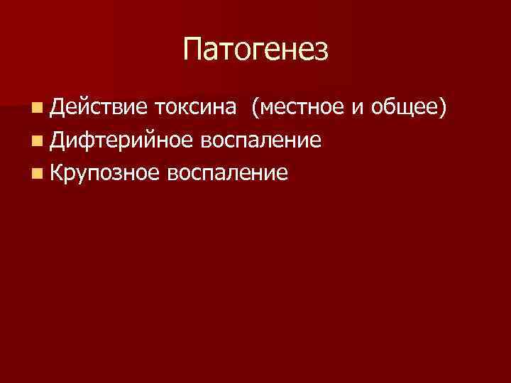    Патогенез n Действие токсина (местное и общее) n Дифтерийное воспаление n