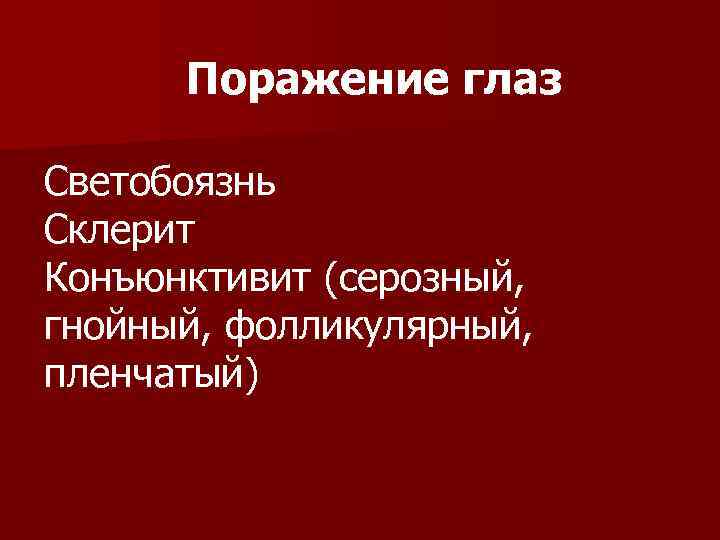  Поражение глаз Светобоязнь Склерит Конъюнктивит (серозный, гнойный, фолликулярный, пленчатый) 