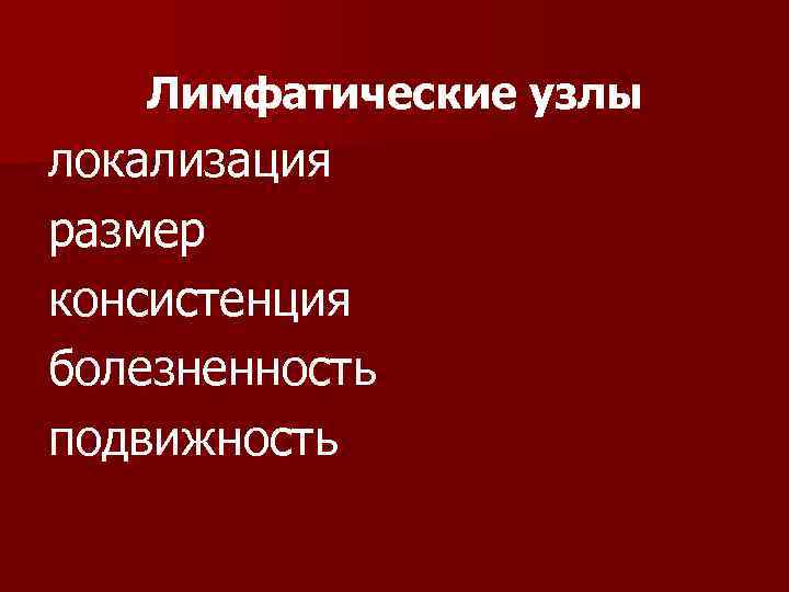   Лимфатические узлы локализация размер консистенция болезненность подвижность 