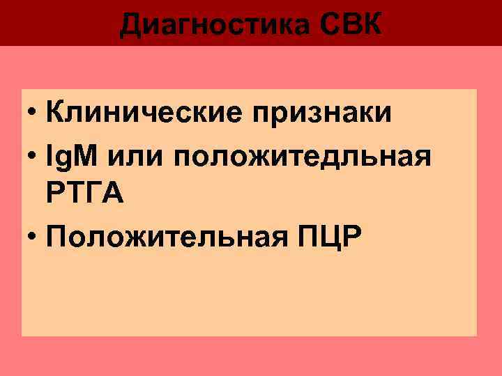  Диагностика СВК  • Клинические признаки • Ig. M или положитедльная  РТГА