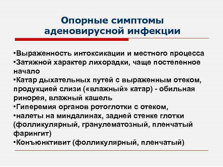    Опорные симптомы  аденовирусной инфекции  • Выраженность интоксикации и местного
