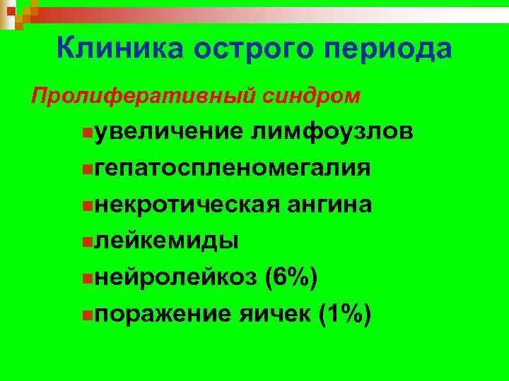  Клиника острого периода Пролиферативный синдром  nувеличение лимфоузлов  nгепатоспленомегалия nнекротическая ангина nлейкемиды