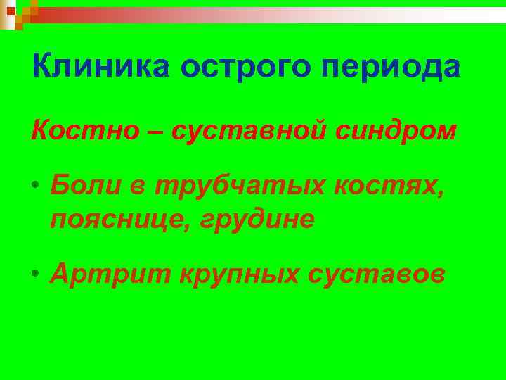 Клиника острого периода Костно – суставной синдром • Боли в трубчатых костях,  пояснице,