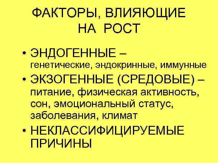  ФАКТОРЫ, ВЛИЯЮЩИЕ  НА РОСТ • ЭНДОГЕННЫЕ – генетические, эндокринные, иммунные • ЭКЗОГЕННЫЕ