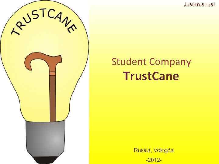      Just trust us! Student Company  Trust. Cane 