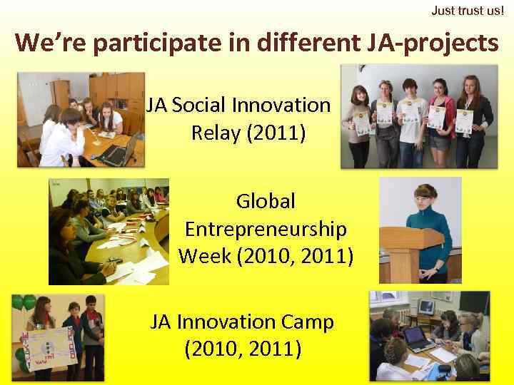       Just trust us! We’re participate in different JA-projects