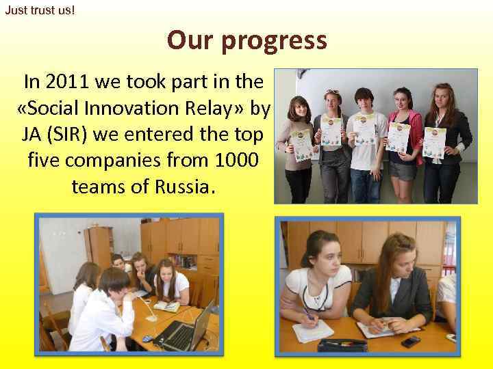 Just trust us!     Our progress In 2011 we took part