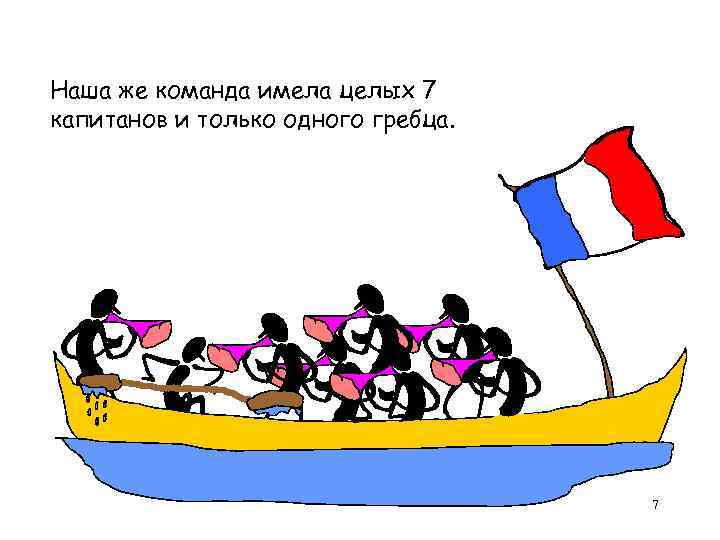 Наша же команда имела целых 7 капитанов и только одного гребца.   
