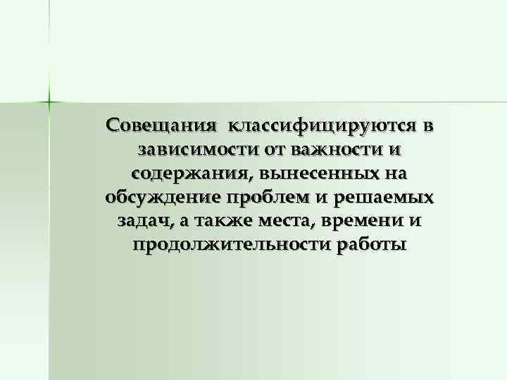 Совещания классифицируются в зависимости от важности и  содержания, вынесенных на обсуждение проблем и