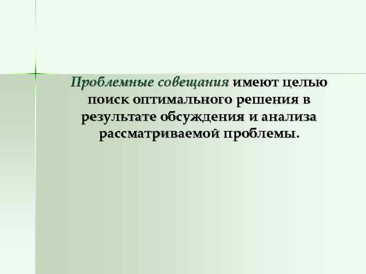 Проблемные совещания имеют целью  поиск оптимального решения в результате обсуждения и анализа 