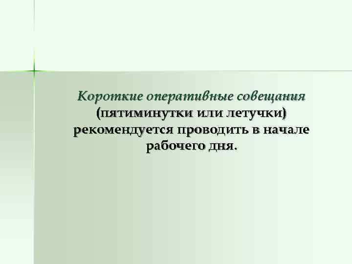  Короткие оперативные совещания  (пятиминутки или летучки) рекомендуется проводить в начале  рабочего