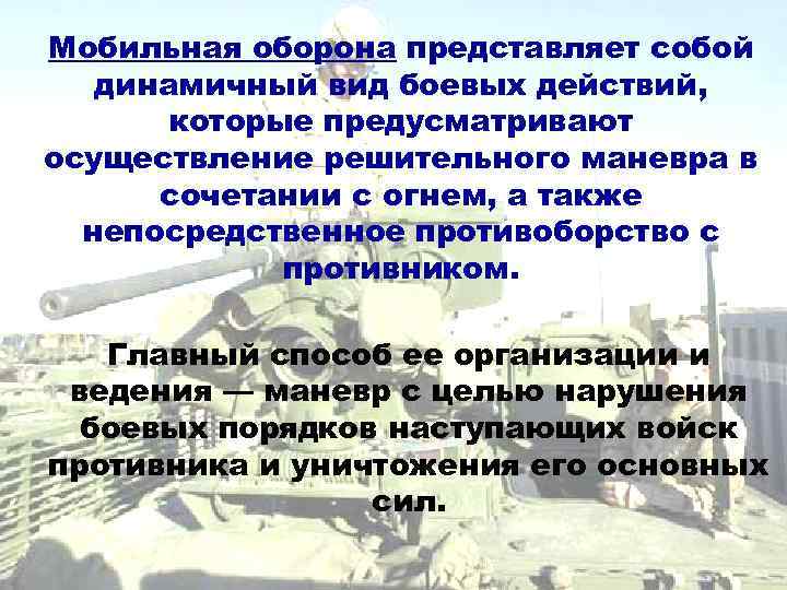Мобильная оборона представляет собой  динамичный вид боевых действий,   которые предусматривают осуществление