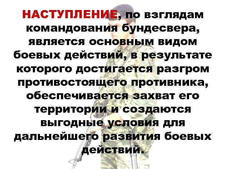  НАСТУПЛЕНИЕ, по взглядам  командования бундесвера, является основным видом боевых действий, в результате