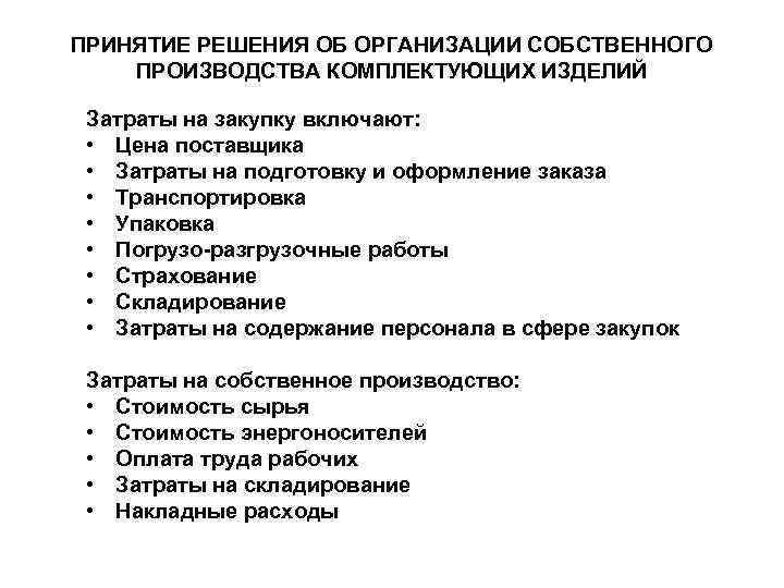 ПРИНЯТИЕ РЕШЕНИЯ ОБ ОРГАНИЗАЦИИ СОБСТВЕННОГО ПРОИЗВОДСТВА КОМПЛЕКТУЮЩИХ ИЗДЕЛИЙ Затраты на закупку включают: ПРИНЯТИЕ РЕШЕНИЯ ОБ ОРГАНИЗАЦИИ СОБСТВЕННОГО ПРОИЗВОДСТВА КОМПЛЕКТУЮЩИХ ИЗДЕЛИЙ Затраты на закупку включают: