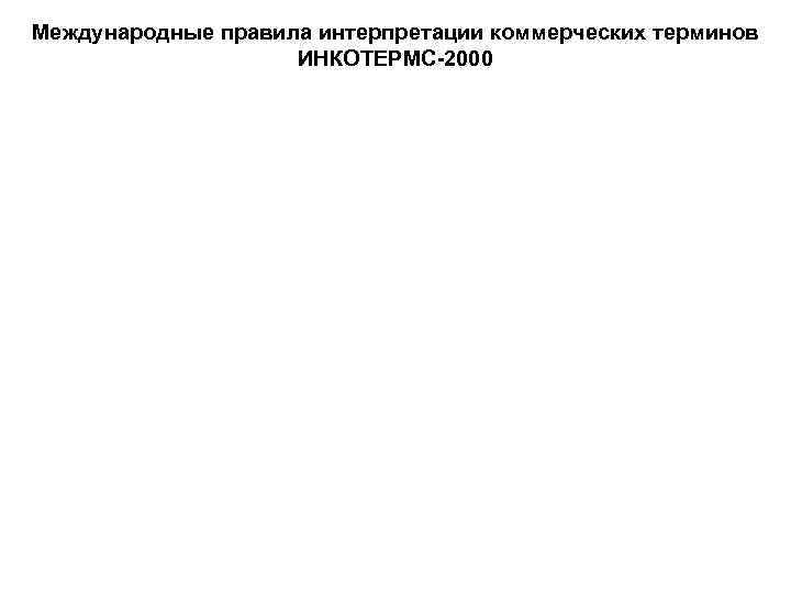 Международные правила интерпретации коммерческих терминов ИНКОТЕРМС-2000 Международные правила интерпретации коммерческих терминов ИНКОТЕРМС-2000
