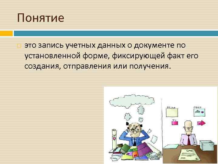 Понятие это запись учетных данных о документе по установленной форме, фиксирующей факт его создания,
