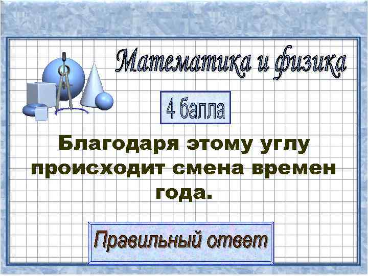  Благодаря этому углу происходит смена времен   года. 