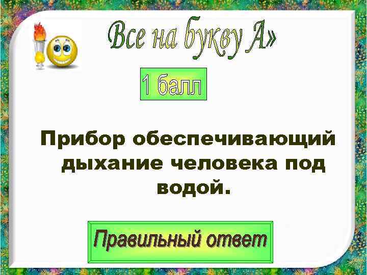 Прибор обеспечивающий дыхание человека под   водой. 