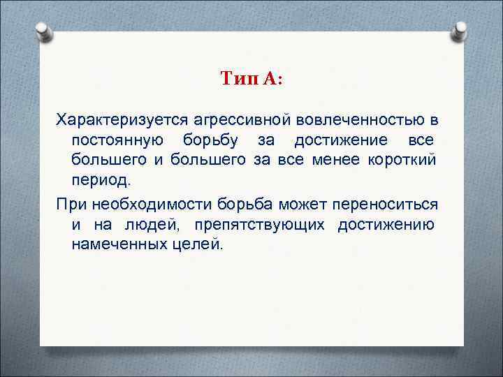    Тип А:  Характеризуется агрессивной вовлеченностью в постоянную борьбу за достижение