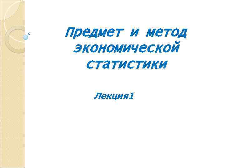 Предмет и метод экономической  статистики Лекция 1 
