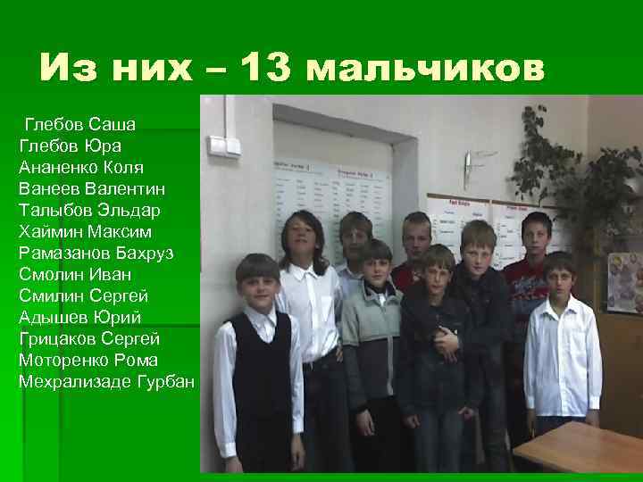  Из них – 13 мальчиков Глебов Саша Глебов Юра Ананенко Коля Ванеев Валентин