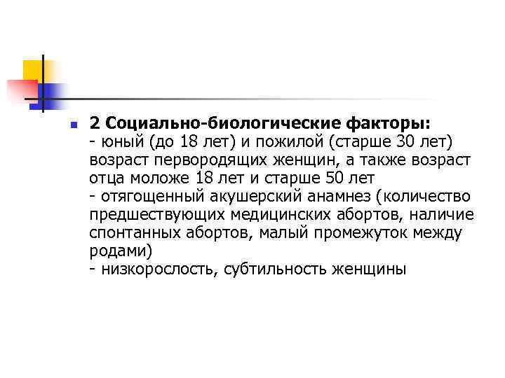 n  2 Социально-биологические факторы: - юный (до 18 лет) и пожилой (старше 30