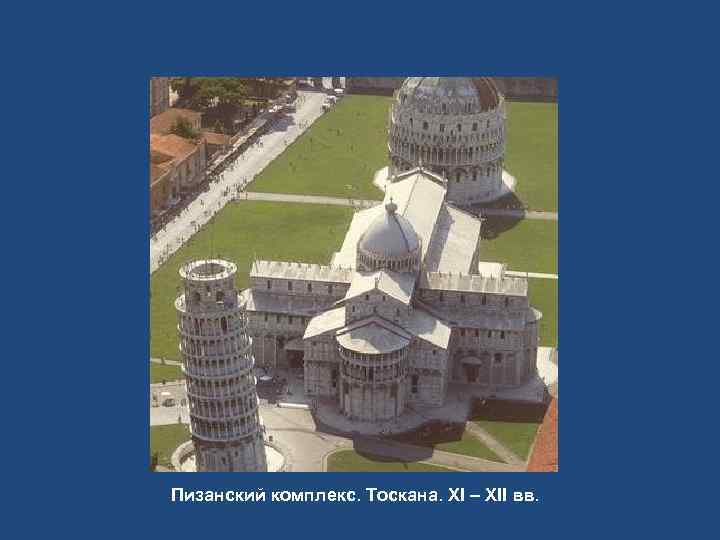 Пизанский комплекс. Тоскана. XI – XII вв. 