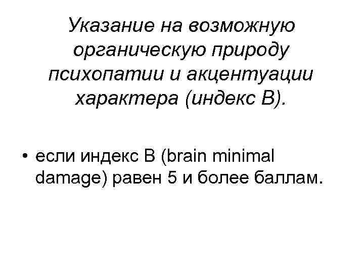 Указание на возможную органическую природу психопатии и акцентуации характера (индекс В). Указание на возможную органическую природу психопатии и акцентуации характера (индекс В).