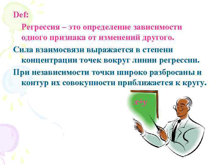 Def:  Регрессия – это определение зависимости  одного признака от изменений другого. Сила