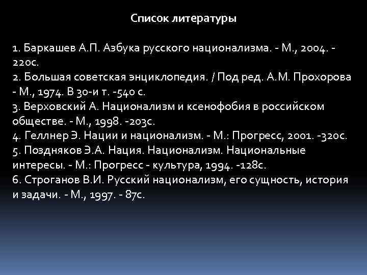     Список литературы 1. Баркашев А. П. Азбука русского национализма.