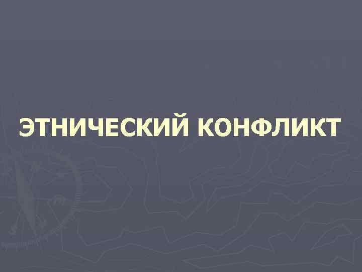ЭТНИЧЕСКИЙ КОНФЛИКТ 