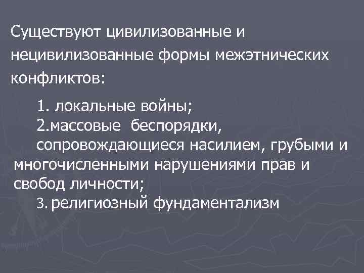 Существуют цивилизованные и нецивилизованные формы межэтнических конфликтов: 1. локальные войны; 2. массовые беспорядки, сопровождающиеся