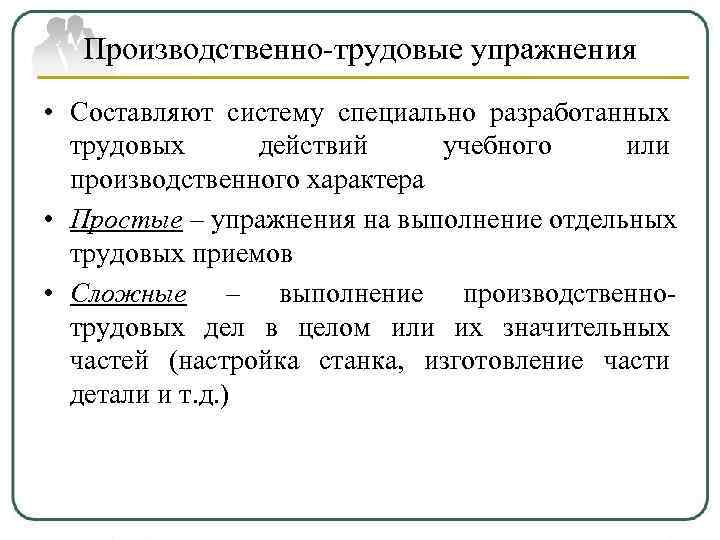  Производственно-трудовые упражнения • Составляют систему специально разработанных  трудовых  действий учебного или