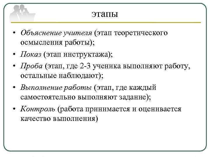      этапы • Объяснение учителя (этап теоретического  осмысления работы);