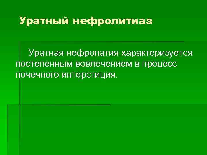Уратный нефролитиаз Уратная нефропатия характеризуется постепенным вовлечением в процесс почечного интерстиция. 